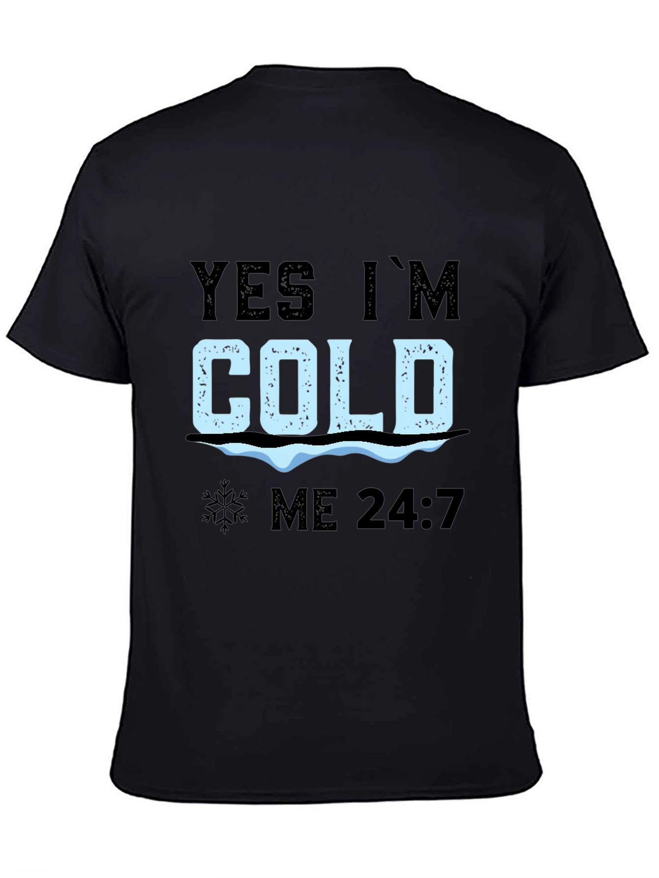 Yes Im Cold 24/7 T-Shirt