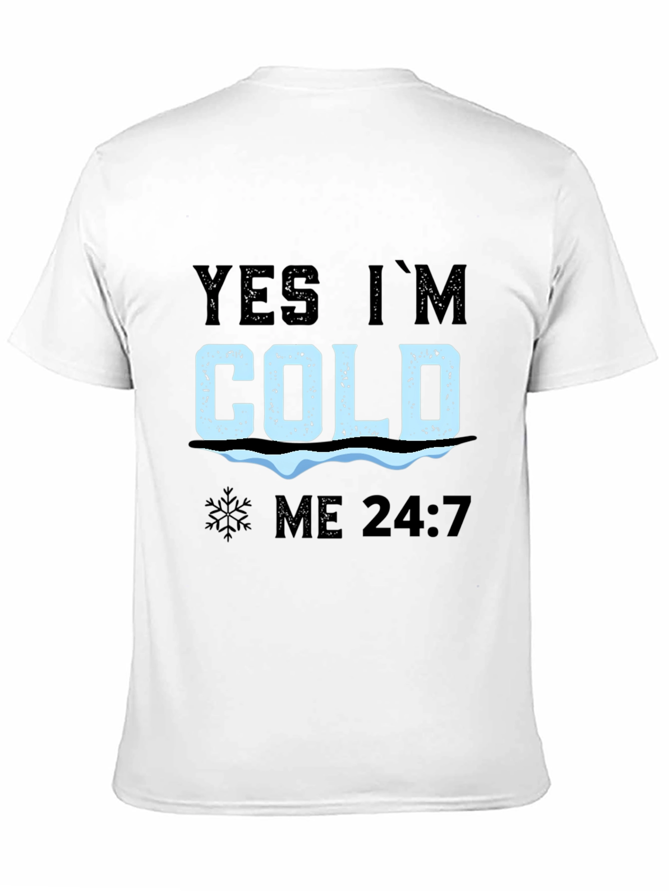 Yes Im Cold 24/7 T-Shirt