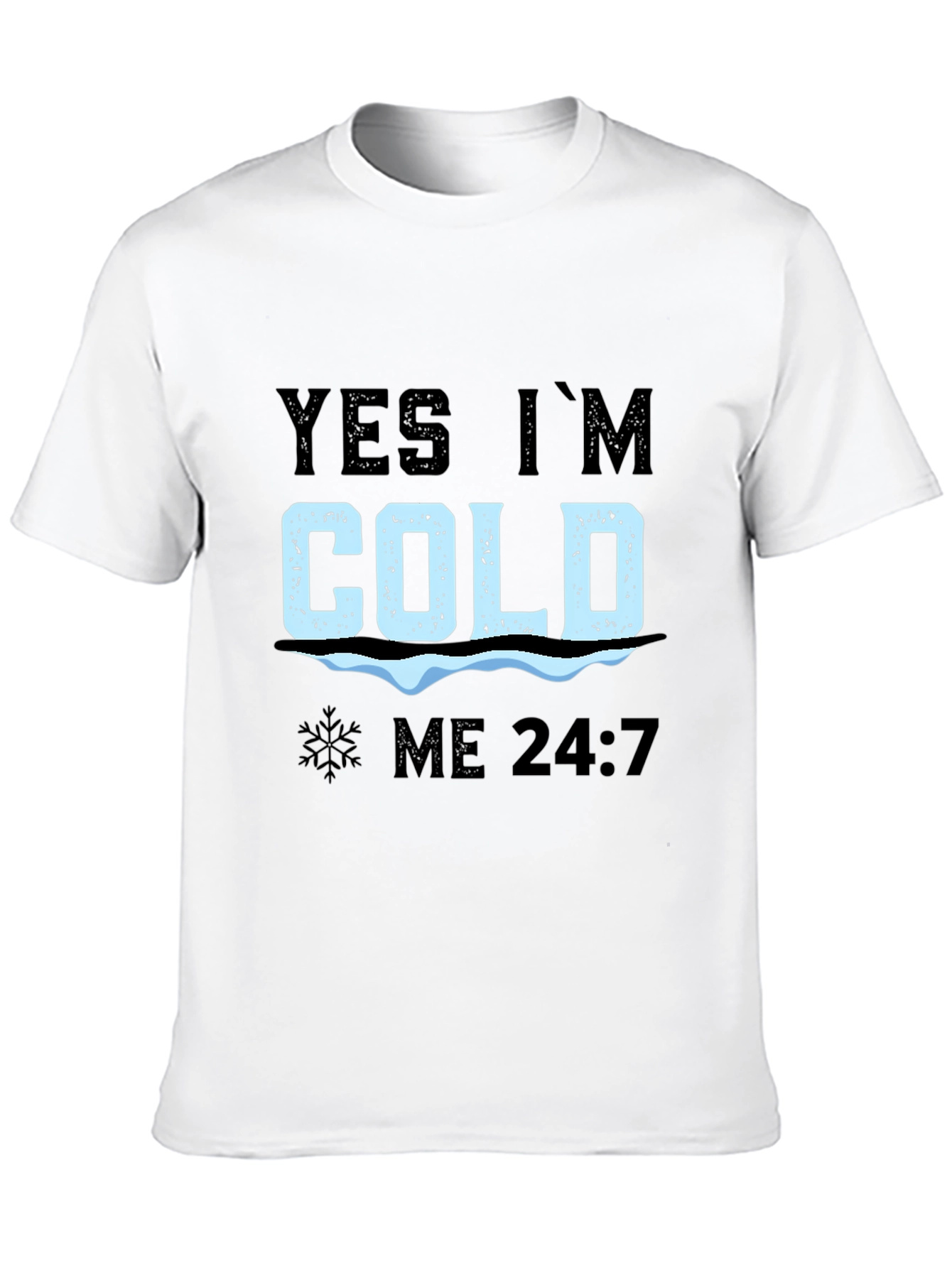 Yes Im Cold 24/7 T-Shirt
