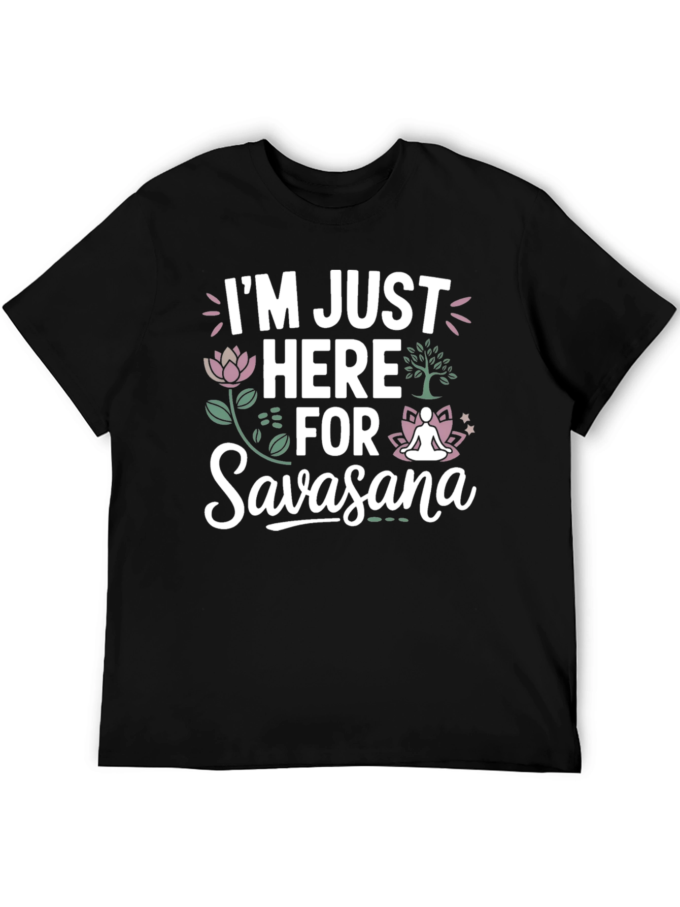 Im Just Here for Savasana T-Shirt