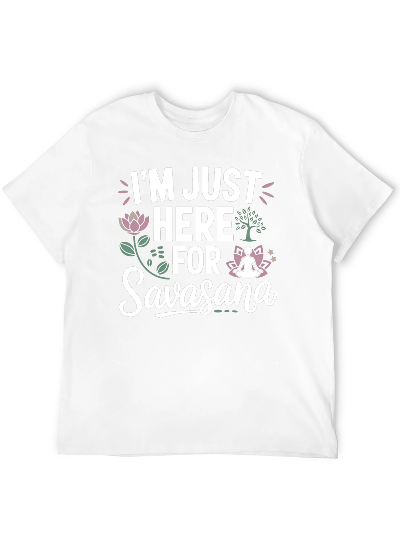 Im Just Here for Savasana T-Shirt