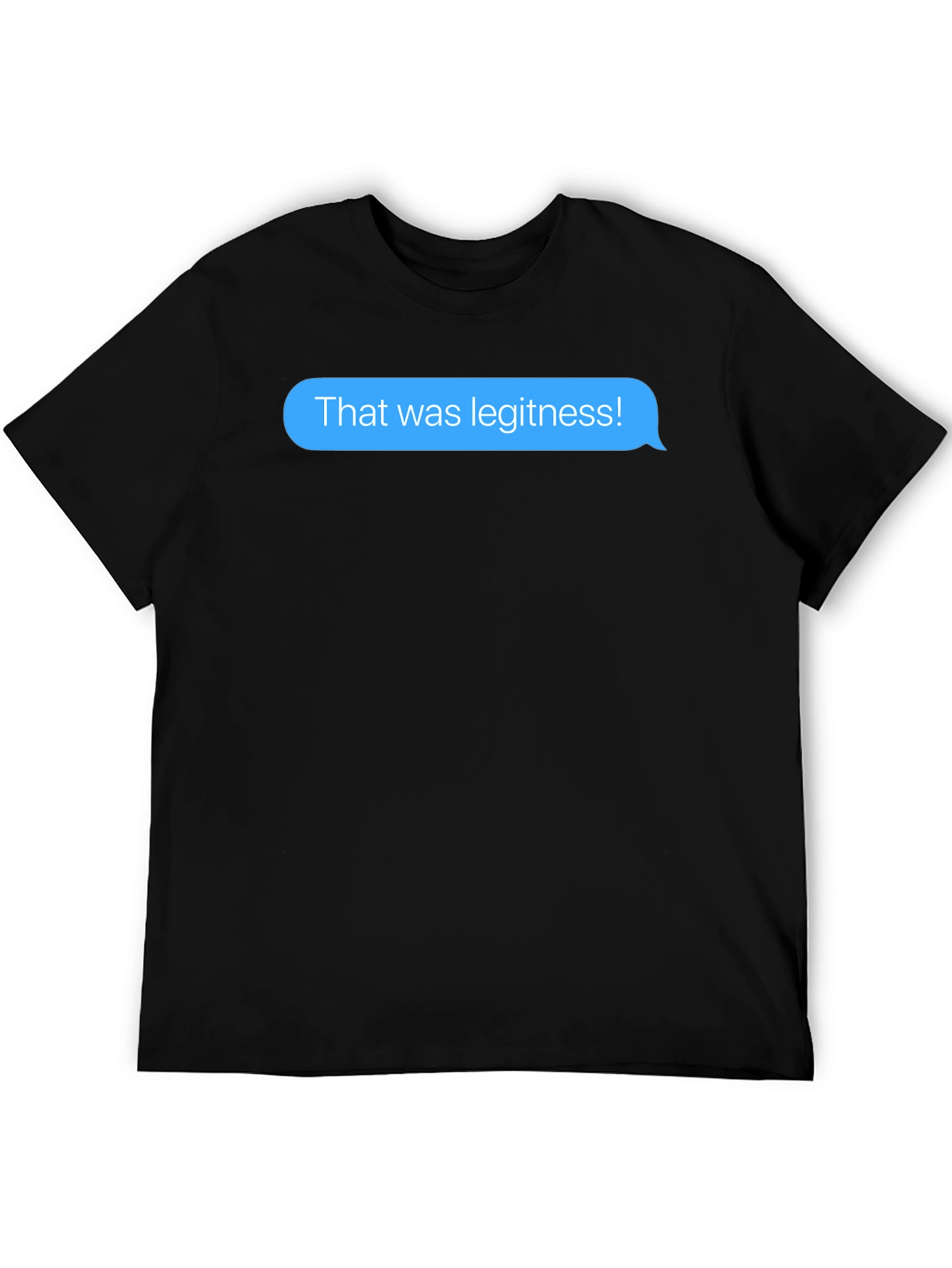 That was legitness! Text Message T-Shirt