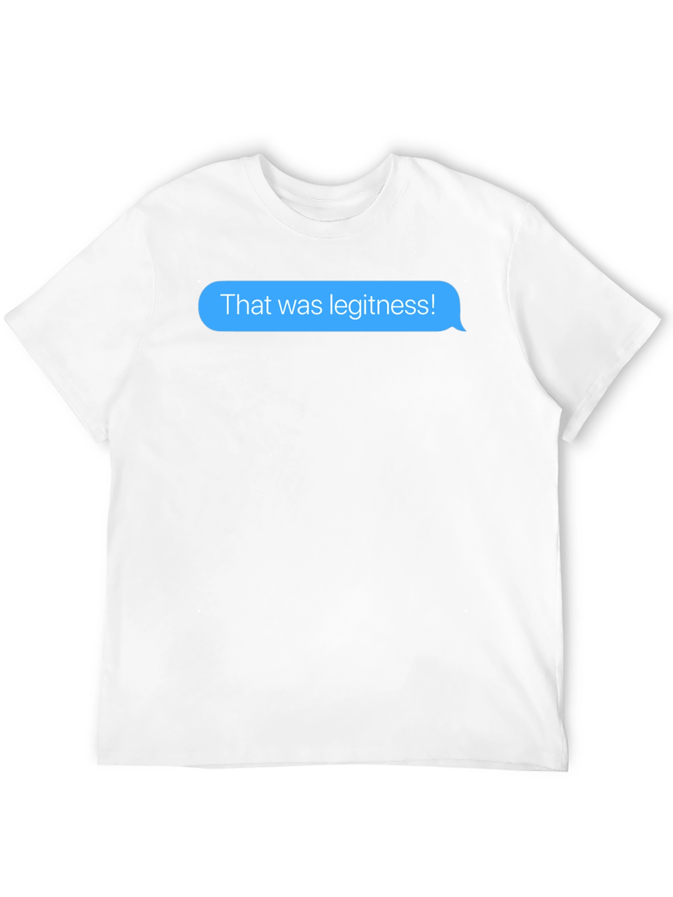 That was legitness! Text Message T-Shirt