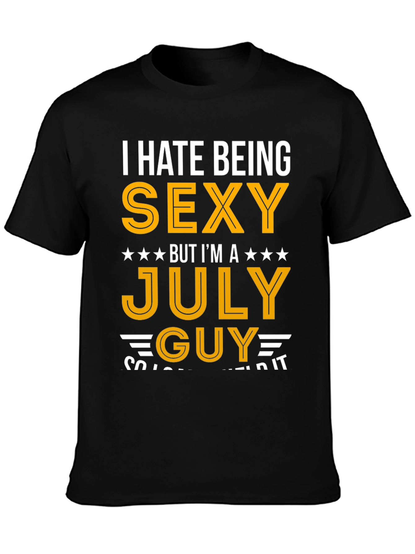 I Hate Being Sexy July Guy T-Shirt