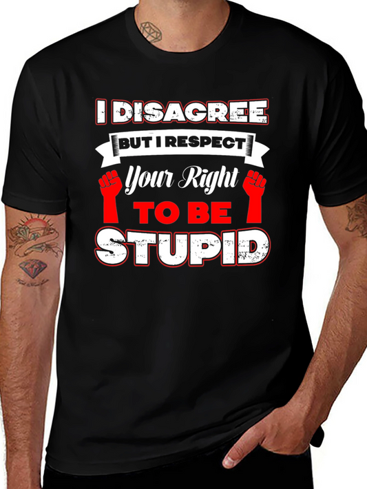 I Disagree But Respect Your Right To Be Stupid T-Shirt