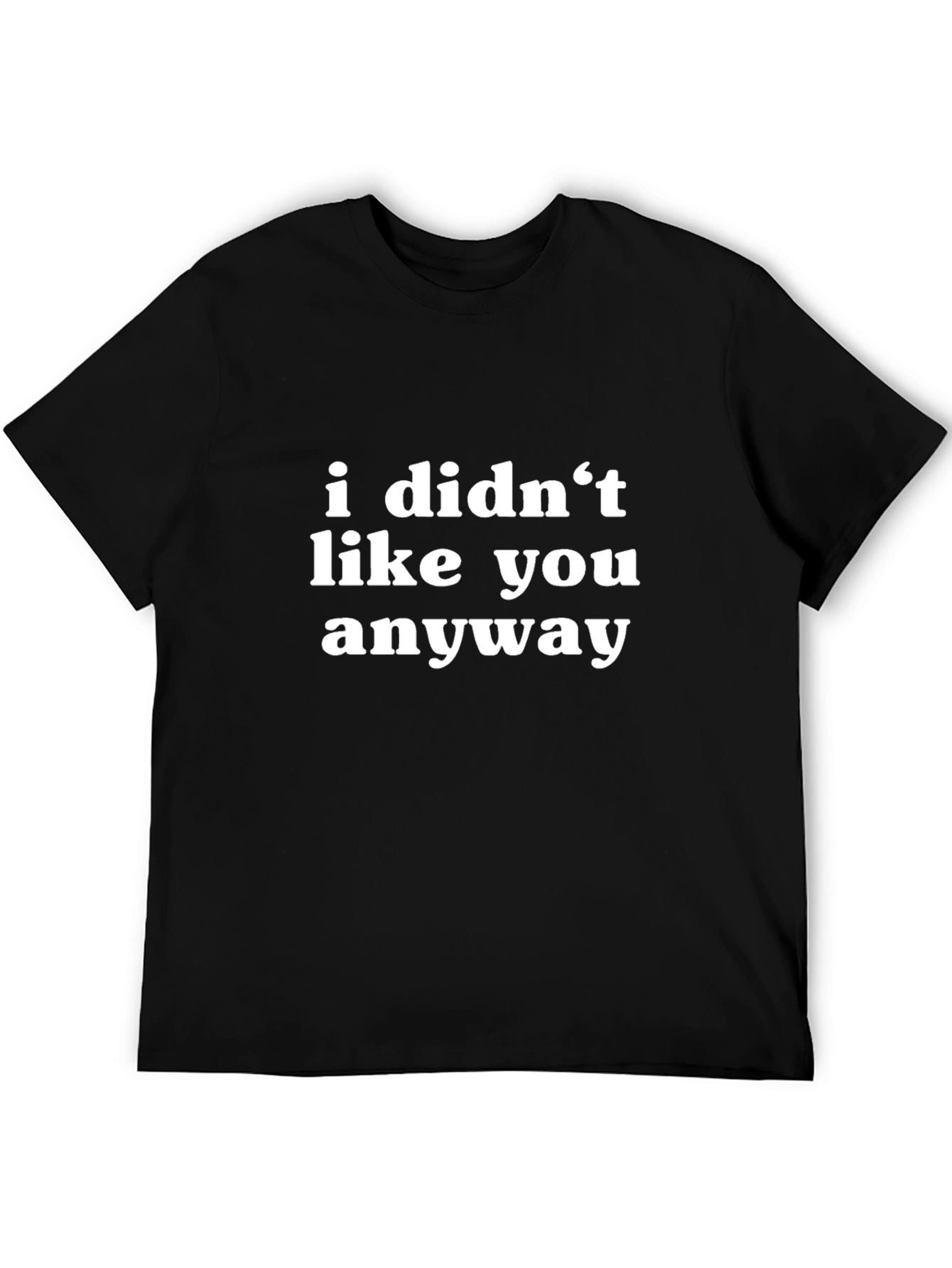 Funny I Didnt Like You Anyway Black T-Shirt