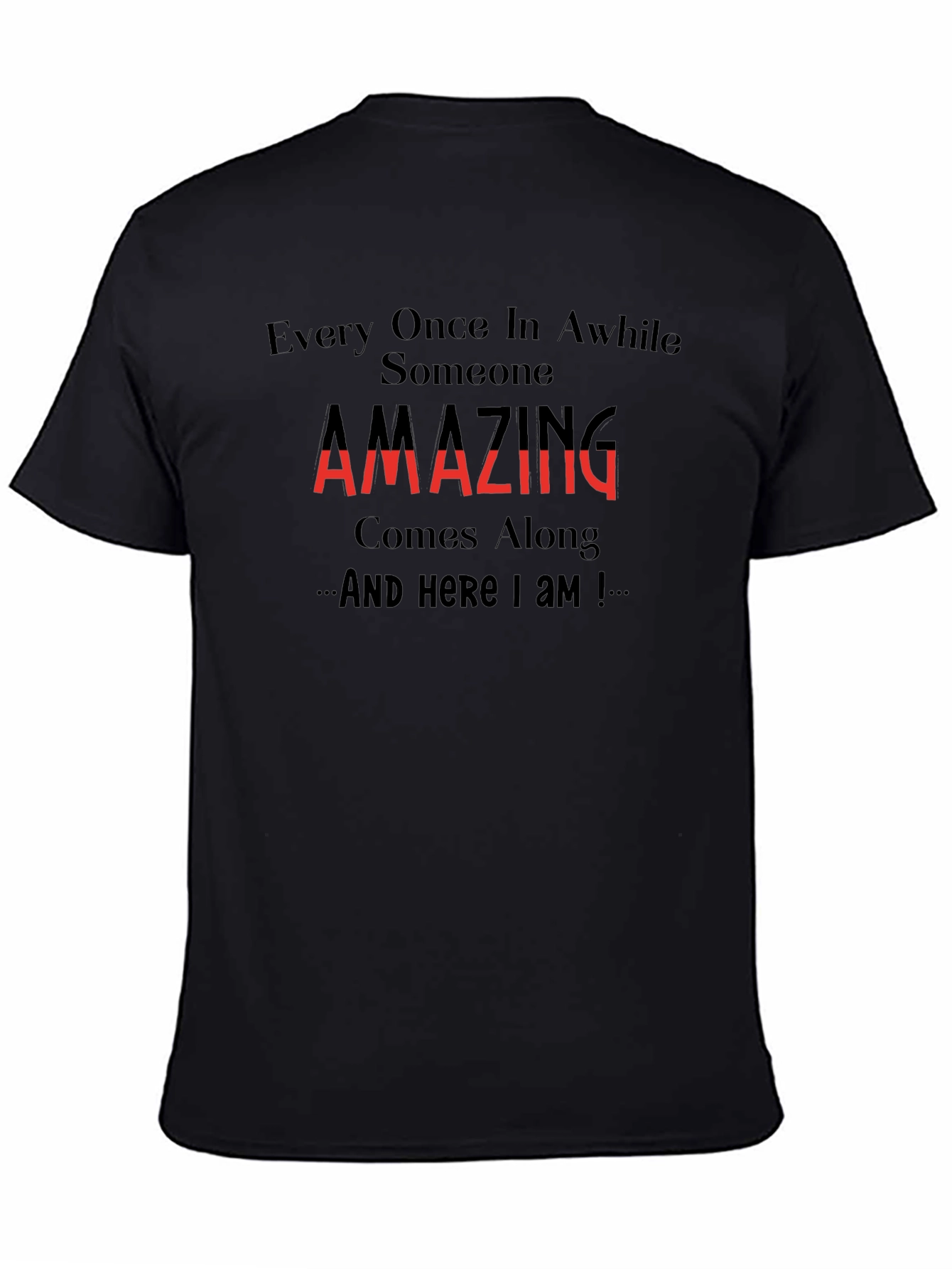 Amazing T-Shirt: Every Once in Awhile Someone Comes Along