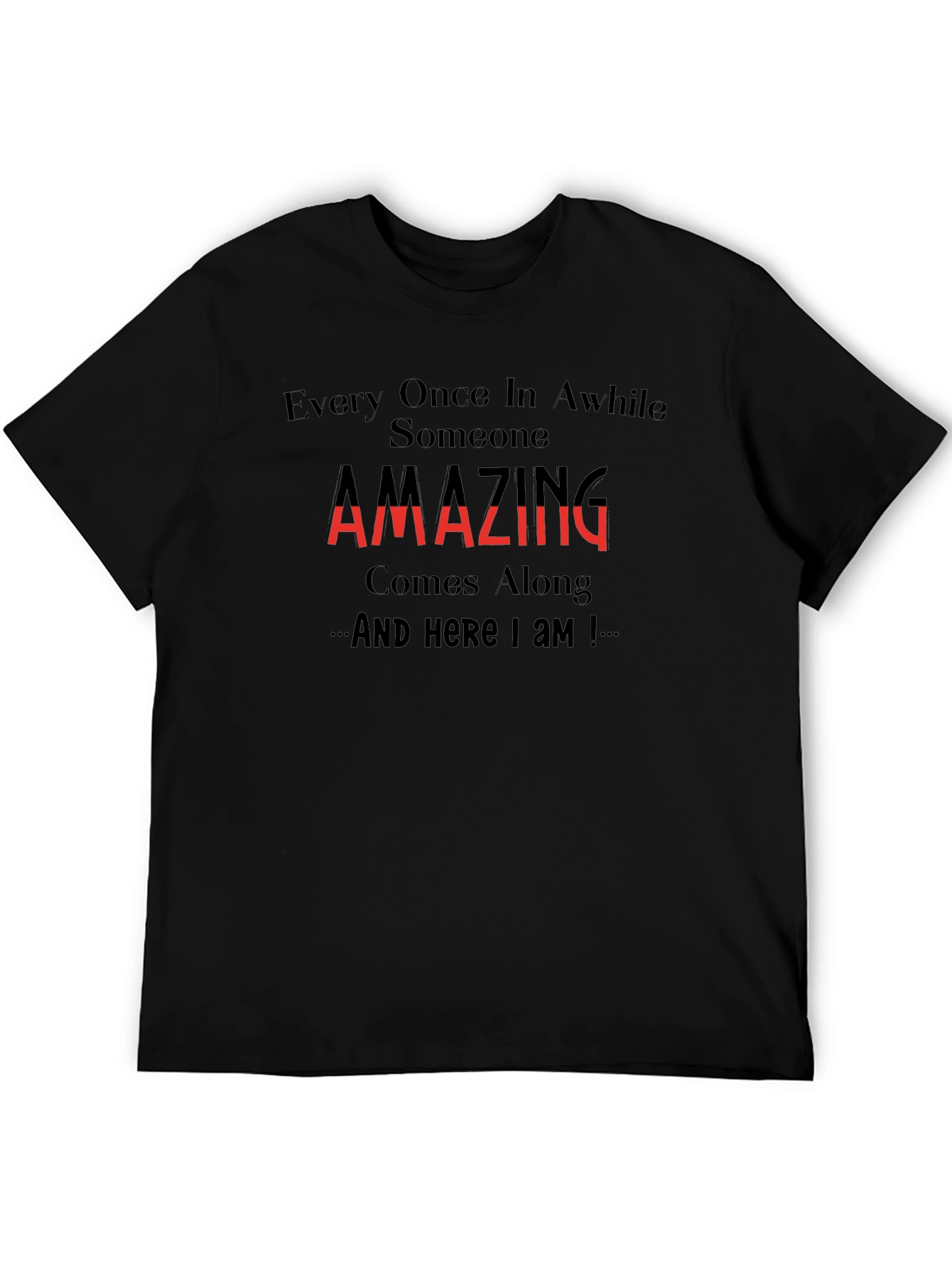Amazing T-Shirt: Every Once in Awhile Someone Comes Along
