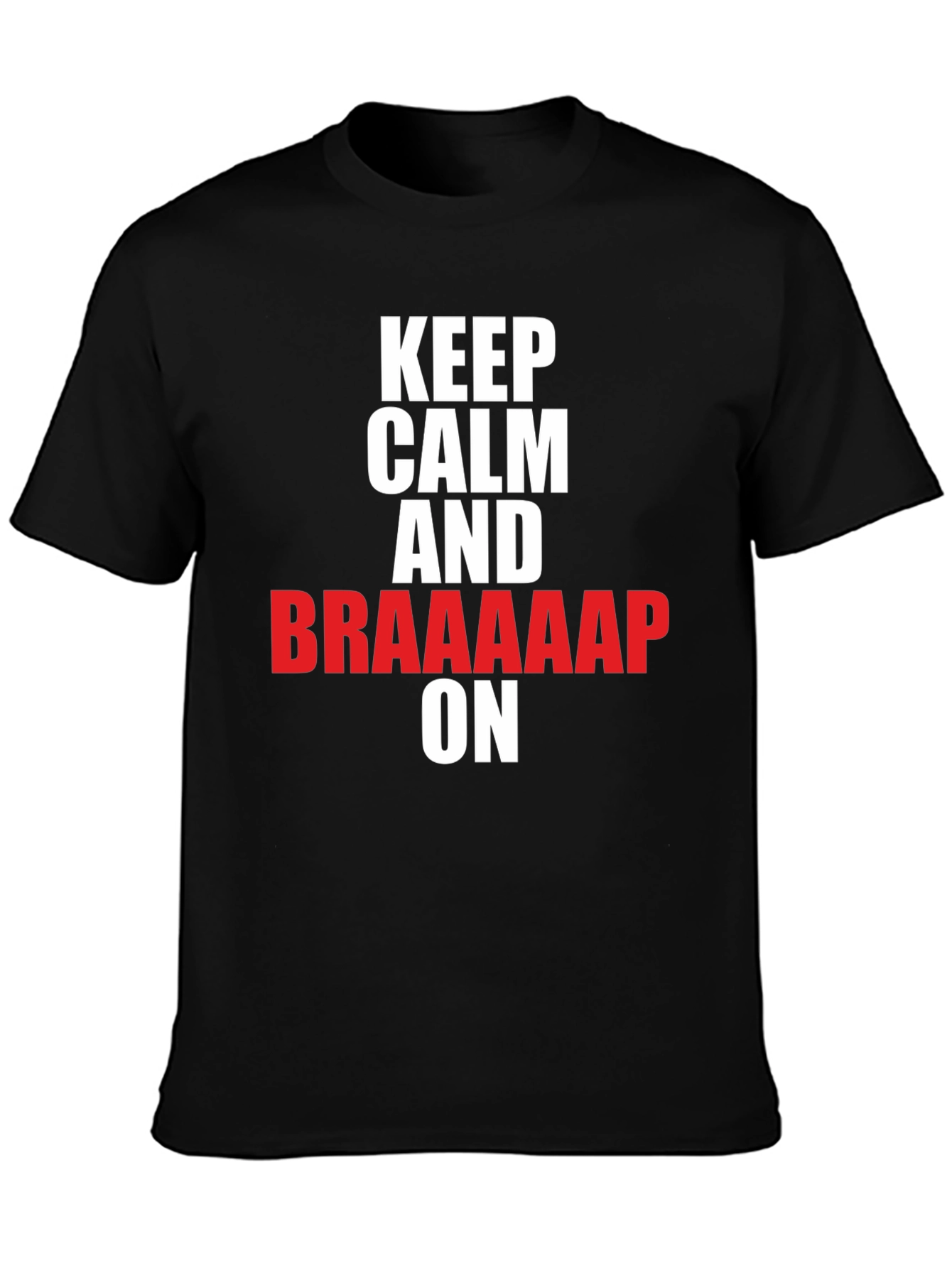 Keep Calm and Braaaap On T-Shirt